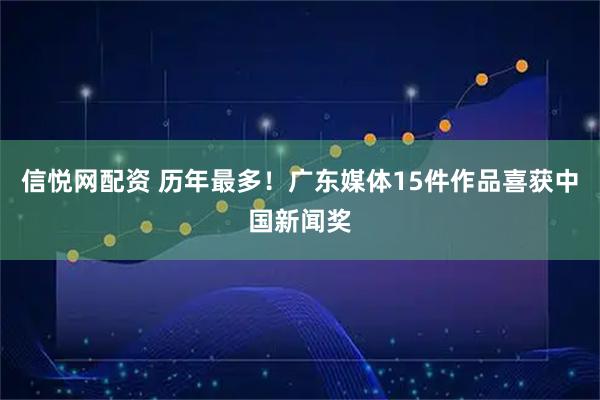 信悦网配资 历年最多!广东媒体15件作品喜获中国新闻奖